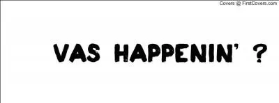  Vas Happenin  est la phrase prfre de ...