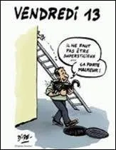 Lui au moins n'est pas (le mot veut dire peur du  Vendredi 13 ) ...