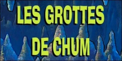 Dans l'épisode "Les Grottes de Chum", qui découvre une grotte magnifique en-dessous du Crabe Croustillant ?