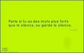 A quel dramaturge grec doit-on cette citation :   Parle si tu as des mots plus forts que le silence, ou garde le silence . ?