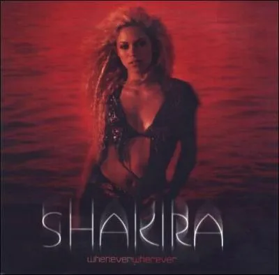 Compltez le titre de cette chanson de Shakira de 2002: 'Whenever...'