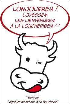 Lorsque vous rentrez dans leur boutique, certains bouchers actuels parlent encore l'argot, si vous êtes du sexe masculin, ils peuvent vous accueillir en vous disant :