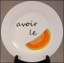 Que signifie l'expression "Avoir le melon" ?