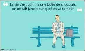De quel film est extraite cette rplique culte :  Maman disait toujours : La vie, c'est comme une bote de chocolats, on ne sait jamais sur quoi on va tomber  ?