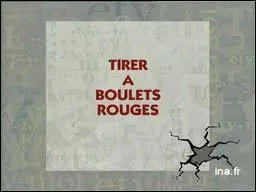 Si on vous tire dessus à "boulets rouges". Que vous fait-on ?