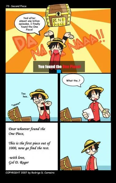 Luffy a trouvé le "One Piece" ! Mais... il trouve une pièce de puzzle ! Gol. D Roger a laissé un message : 
Cher celui qui a trouvé le "One Piece" 
Il s'agit de la première pièce sur _________ pièces. Maintenant allez trouver le reste 
- Avec amour
Gol. D Roger ! 
complétez les __ .