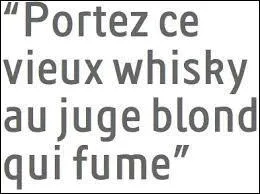 Qu'est-ce que cette phrase a de particulier ? : "Portez ce vieux whisky au juge blond qui fume."