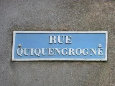 Les râleurs doivent emprunter cette rue, c'est sûr : mais où ?