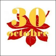 Le 30 octobre on fête un nom que j'aurais dû vous dire dans la première question de mon quiz pour vous accueillir !