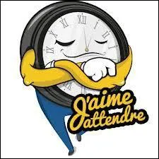 Attendre très longtemps, c'est "Attendre ...