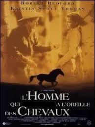C'est un film américain, sorti en 1998. Parmi les principaux rôles, des acteurs tels que Robert Redford et Kristin Scott-Thomas. Complétez le titre de ce long-métrage : "L'Homme qui ... à l'oreille des chevaux"