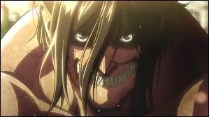 Eren est le Titan colossal.