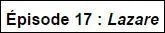 Dans la saison 6, qui est le vrai ''Lazare'' ?