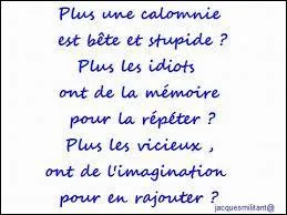 Il y en a, nous en sommes sûrs, qui cancanent. Que colportent-ils ?