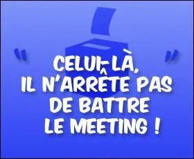 Mais d'où peut bien provenir la célèbre expression battre le meeting ? Elle veut dire mentir.