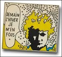 Quittons ce navet cinématographique et dirigeons-nous vers la chanson en sifflant une bonne chanson qui commence par  Demain l'hiver je m'en fous, je m'en vais dans le sud au soleil, me baigner dans la mer. Mais qui chante cela ?