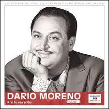Parmi les chansons les plus connues de Dario Moreno on trouve : « Si tu vas à Rio », « Étranger au Paradis » mais aussi :