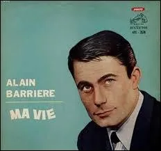 En 1964, Alain Barrière obtient son plus grand succès avec «Ma vie». Mais il interpréta aussi :