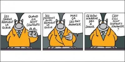 ''Les chiens remuent la queue quand ils sont contents... Les poissons aussi remuent la queue mais ça les fait avancer, ce qu'on n'arrive pas à savoir c'est -------------."