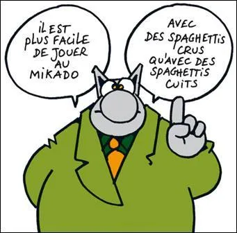 ''Il est plus facile de jouer ------------------------- avec des spaghettis crus qu'avec des spaghettis cuits.''