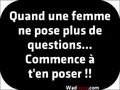 Je vous en pose des questions ? Ben oui, mais pas à l'envers. ;-)