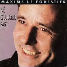 Quelle ville n'est PAS citée dans la chanson de Maxime Le Forestier : 

''On choisit pas ses parents, 
on choisit pas sa famille 
On choisit pas non plus 
les trottoirs de ----------
De ------------ ou d'---------- 
Pour apprendre à marcher''