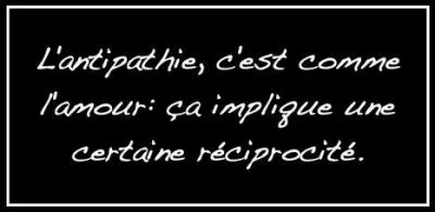 J'ai un sentiment d'antipathie violente, voire de répulsion, je suis...