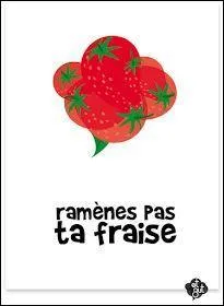"Ramener sa fraise" veut dire qu'