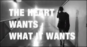 « The Heart Wants What It Wants ».