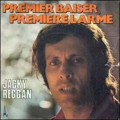 En quelle année Jacky Reggan a-t-il chanté : "Premier baiser, première larme" ?
