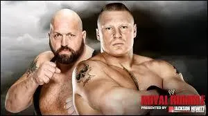 Match simple : Big Show vs Brock Lesnar.