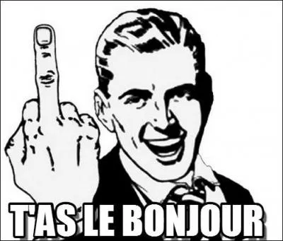 Lorsque vous voulez vous débarrasser d'un importun (par exemple) quelle formule employez-vous ?