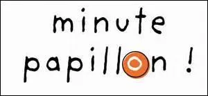 Les avis des historiens du langage divergent sur l'origine de l'expression "Minute, papillon ! ". Quelle est, parmi les trois propositions suivantes, une des thèses défendues par certains linguistes ?