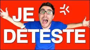 Que d&eacute;teste-t-il dans sa vid&eacute;o "Je d&eacute;teste" ?