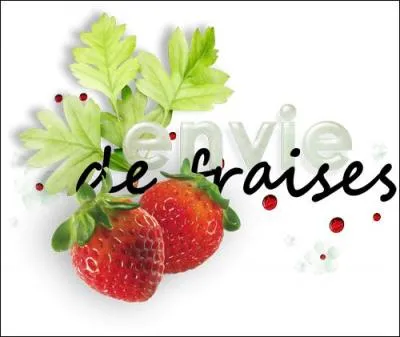 Si vous avez très très envie de fraises, que vous arrive-t-il monsieur ?