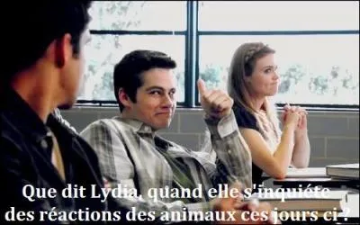 Que dit Lydia quand elle s'inquiète des réactions des animaux ces jours ci ?