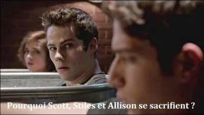 Pourquoi Scott, Stiles et Allison se sacrifient-ils ?