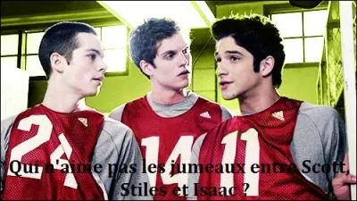 Qui n'aime pas les jumeaux entre Scott, Stiles et Isaac ?