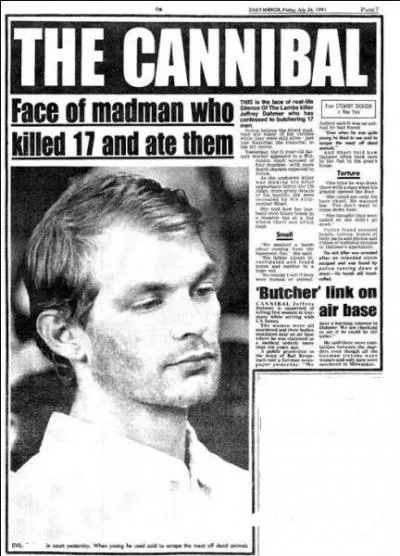 Cet effroyable tueur en série américain fut surnommé "le cannibale de Milwaukee". Ce morbide personnage avoua le meurtre de 17 jeunes hommes entre 1978 et 1991. Ces meurtres ayant été accompagnés de viols, démembrements et actes de cannibalisme. Ce dangereux psychopathe portait le nom de :