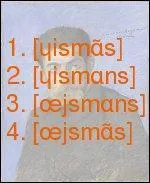 L'auteur de « L'Oblat », vous l'avez lu à la question précédente, est J.-K. Huysmans. Ce nom revient sans cesse sous la plume de Michel Houellebecq dans son roman « Soumission ». Comment convient-il de prononcer le nom de cet auteur du XIXe siècle ?