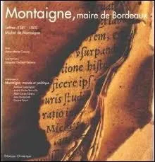 Montaigne fut maire de Bordeaux. Quel roi de France lui écrivit une lettre de félicitations ?