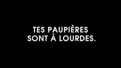 Qui dit "Vos paupi&egrave;res sont lourdes" ?
