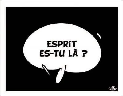 Qui prononce "Esprit, es-tu l&agrave; ?" ?