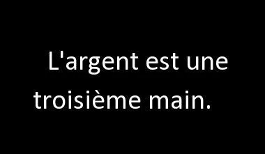 Lequel de ces hommes a dit : L'argent est une troisième main. ?
