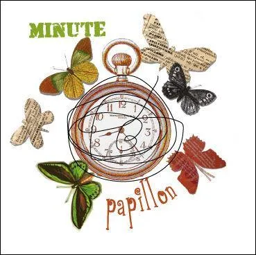 Je dis : Minute papillon.