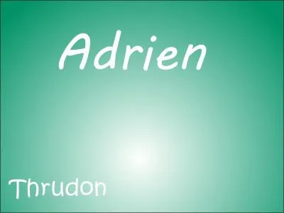 Il n'est pas très à l'aise avec les autres, plutôt timide, pas très ouvert... Comment est Adrien (Thrudon) ?