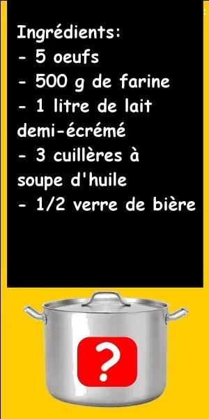 Avec tous ces ingrédients, je vais pouvoir faire une pâte à crêpes.
