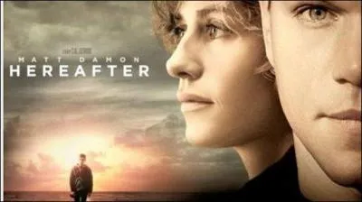 En 2010, paraît "Hereafter" ("Au-delà"), avec le même acteur principal (Matt Damon) et Cécile de France, laquelle, comme son nom l'indique (ou pas) est une actrice... (complétez ! )