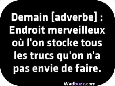 Ne remets pas à demain...