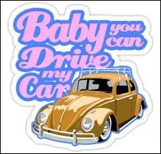 Quel groupe a chanté "Baby you can drive my car. Yes I'm gonna be a star" ?